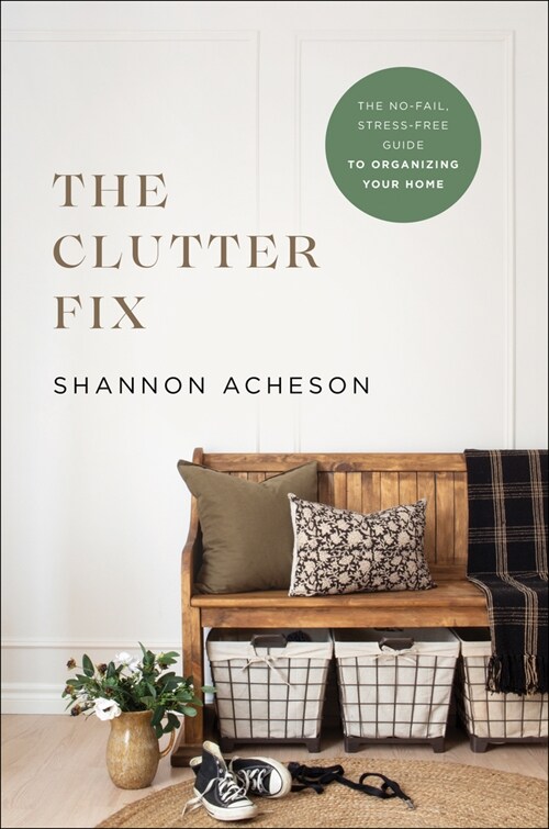 The Clutter Fix: The No-Fail, Stress-Free Guide to Organizing Your Home (Paperback)