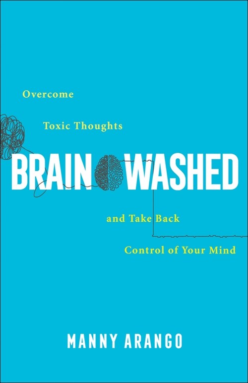 Brain Washed: Overcome Toxic Thoughts and Take Back Control of Your Mind (Paperback)