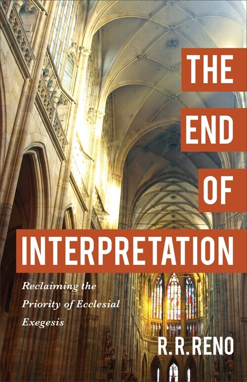The End of Interpretation: Reclaiming the Priority of Ecclesial Exegesis (Paperback)