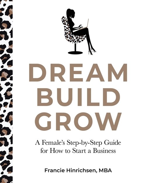Dream, Build, Grow: A Females Step-by-Step Guide for How to Start a Business (Paperback)