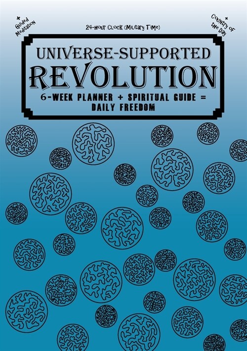 Universe-Supported Revolution: 6-Week Planner + Spiritual Guide = Daily Freedom. 24-hour Clock (Military Time). Ocean Blue. (Paperback)