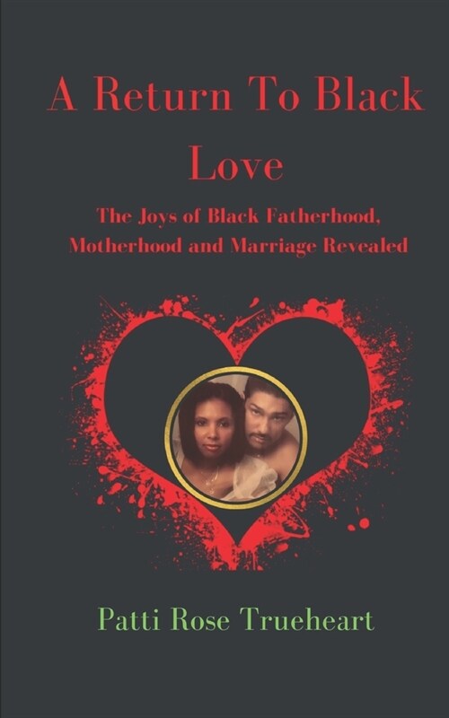 A Return to Black Love: The Joys of Black Fatherhood, Motherhood, and Marriage Revealed (Paperback)