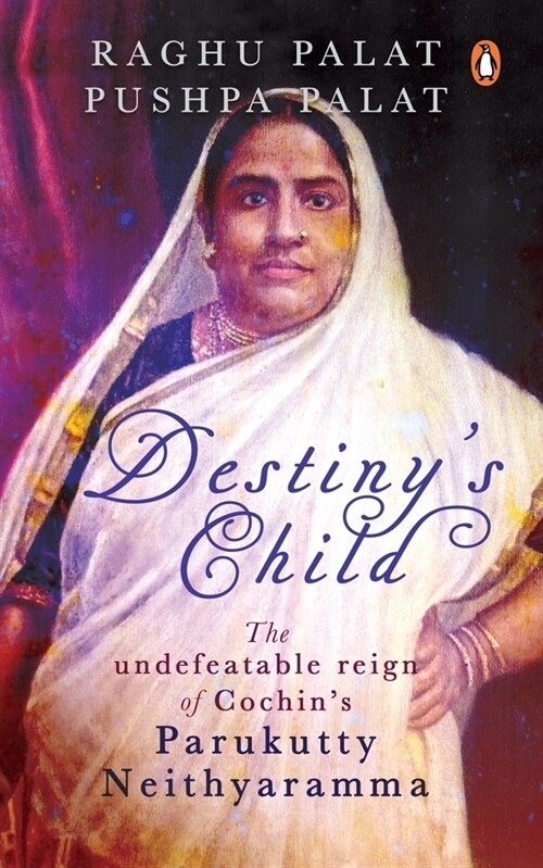 Destinys Child: The Undefeatable Reign of Cochins Parukutty Neithyaramma (Hardcover)