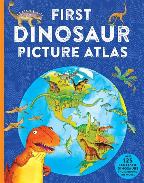 First Dinosaur Picture Atlas: Meet 125 Fantastic Dinosaurs from Around the World (Paperback)