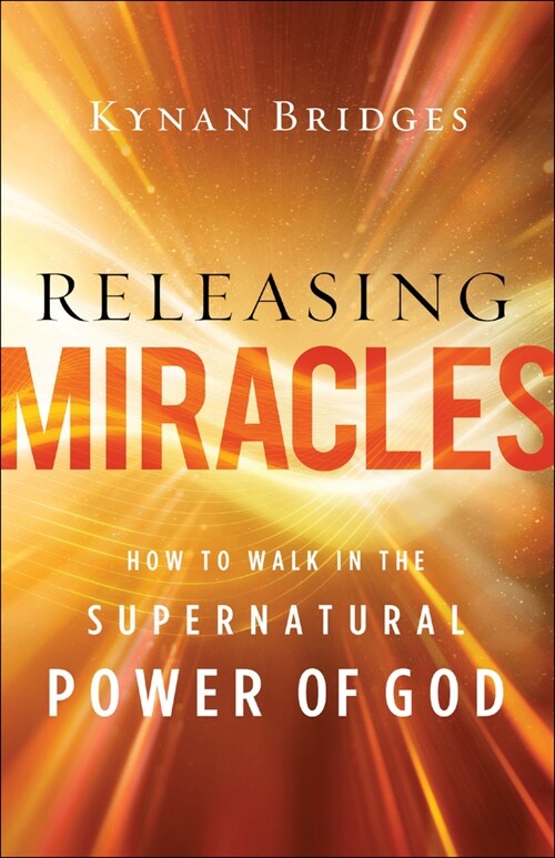 Releasing Miracles: How to Walk in the Supernatural Power of God (Paperback)