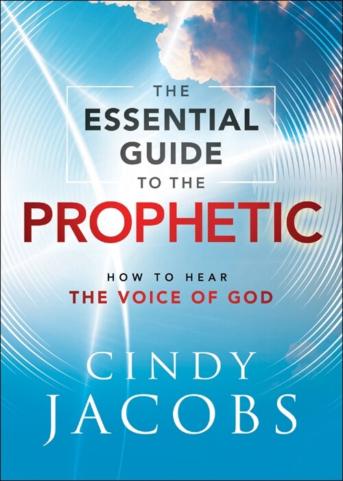 The Essential Guide to the Prophetic: How to Hear the Voice of God (Paperback)