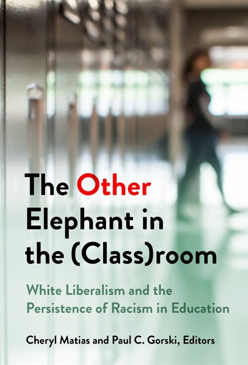 The Other Elephant in the (Class)Room: White Liberalism and the Persistence of Racism in Education (Paperback)