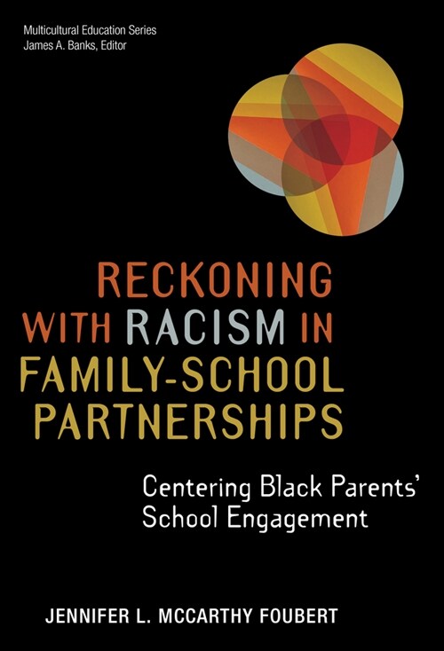 Reckoning with Racism in Family-School Partnerships: Centering Black Parents School Engagement (Paperback)