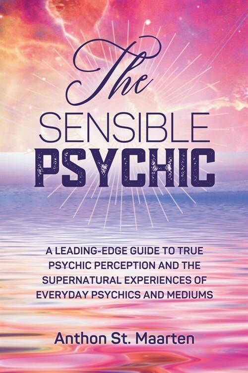 The Sensible Psychic: A Leading-Edge Guide To True Psychic Perception (Paperback)