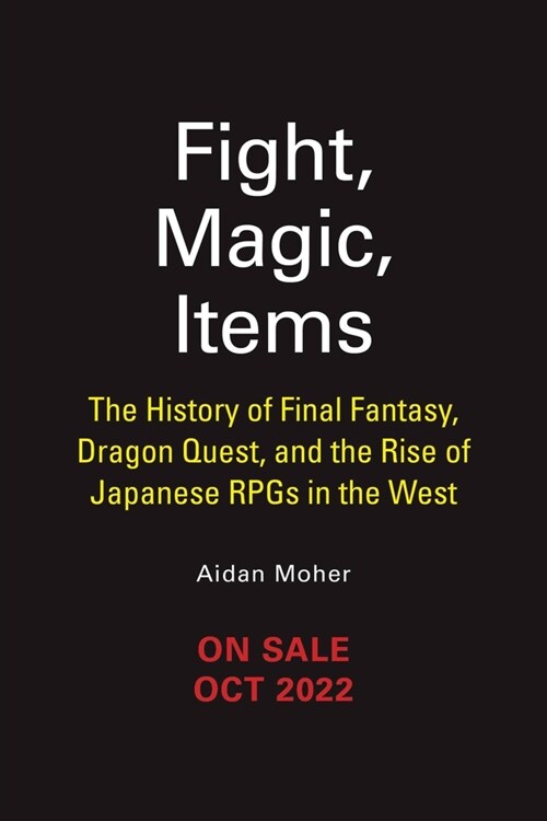 Fight, Magic, Items: The History of Final Fantasy, Dragon Quest, and the Rise of Japanese Rpgs in the West (Paperback)