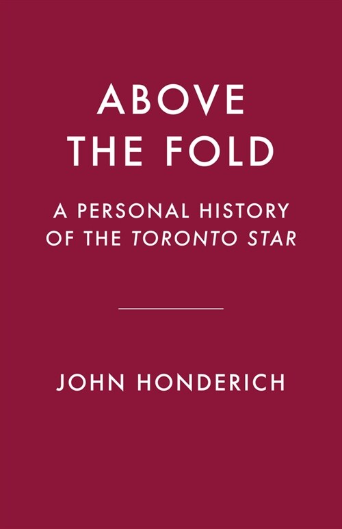 Above the Fold: A Personal History of the Toronto Star (Hardcover)