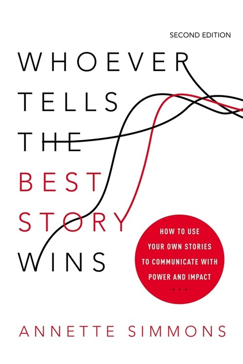 Whoever Tells the Best Story Wins: How to Use Your Own Stories to Communicate with Power and Impact (Paperback)