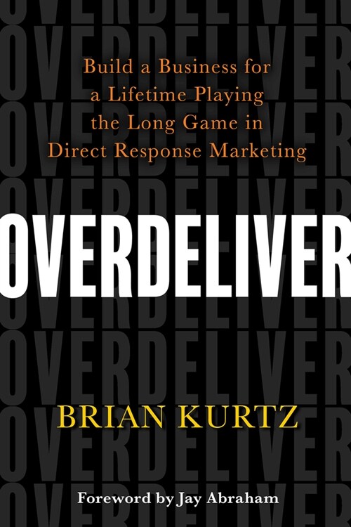 Overdeliver: Build a Business for a Lifetime Playing the Long Game in Direct Response Marketing (Paperback)