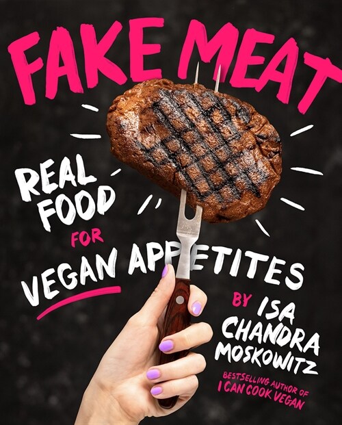 Fake Meat: Real Food for Vegan Appetites (Hardcover)