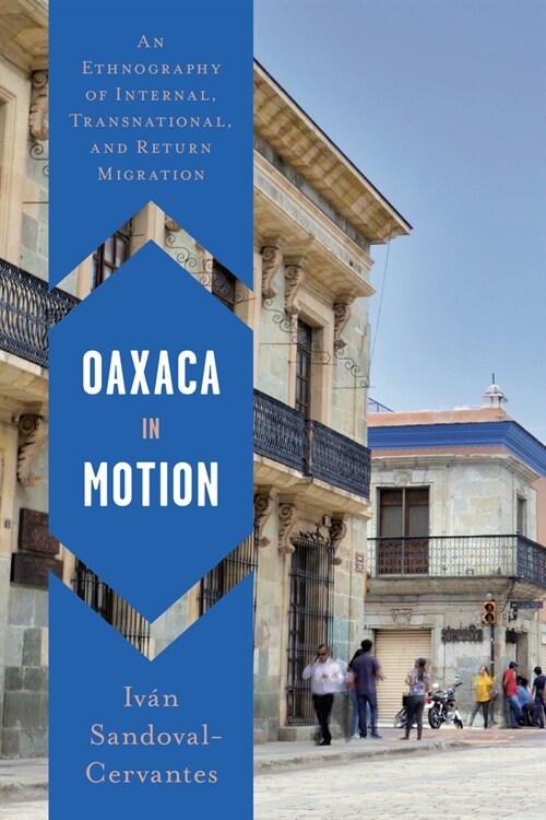 Oaxaca in Motion: An Ethnography of Internal, Transnational, and Return Migration (Paperback)