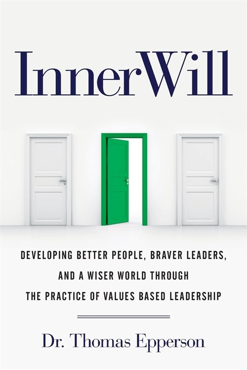 InnerWill: Developing Better People, Braver Leaders, and a Wiser World through the Practice of Values Based Leadership (Paperback)