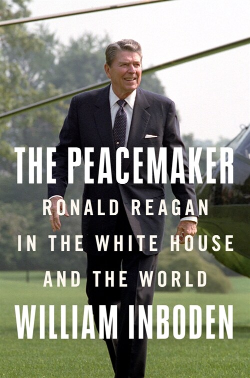 The Peacemaker : Ronald Reagan in the White House and the World (Hardcover)