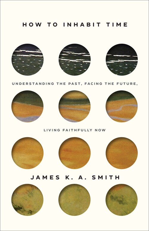 How to Inhabit Time: Understanding the Past, Facing the Future, Living Faithfully Now (Hardcover)