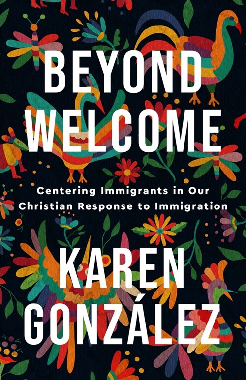 Beyond Welcome: Centering Immigrants in Our Christian Response to Immigration (Paperback)