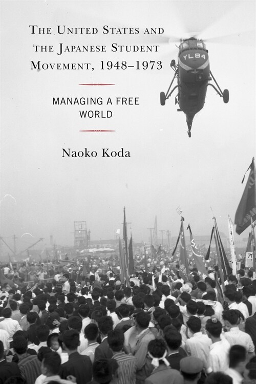The United States and the Japanese Student Movement, 1948-1973: Managing a Free World (Paperback)