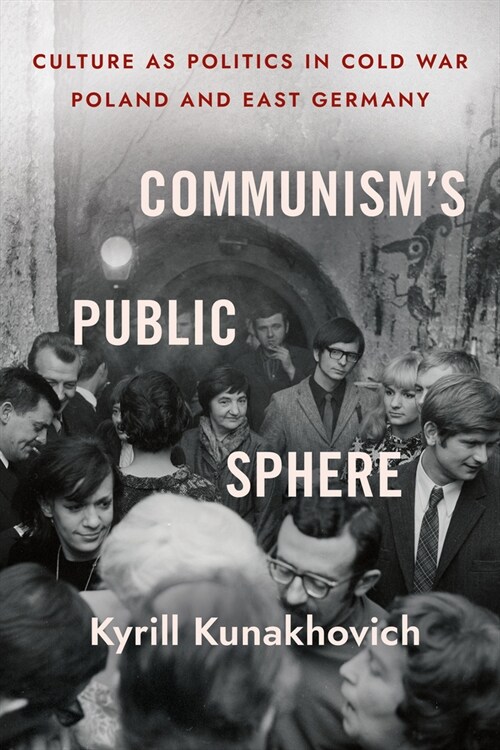 Communisms Public Sphere: Culture as Politics in Cold War Poland and East Germany (Hardcover)