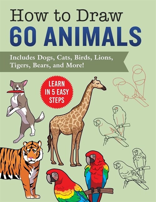How to Draw Animals: Learn in 5 Easy Steps--Includes 60 Step-By-Step Instructions for Dogs, Cats, Birds, and More! (Paperback)