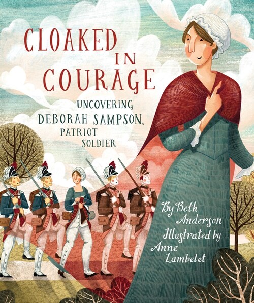 Cloaked in Courage: Uncovering Deborah Sampson, Patriot Soldier (Hardcover)