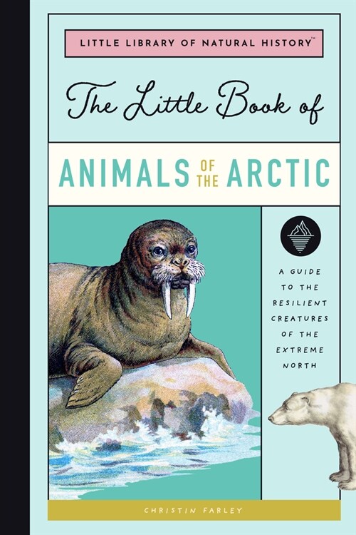 The Little Book of Arctic Animals: A Guide to the Resilient Creatures of the Extreme North (Hardcover)
