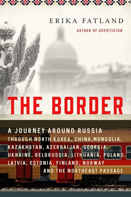 The Border: A Journey Around Russia Through North Korea, China, Mongolia, Kazakhstan, Azerbaijan, Georgia, Ukraine, Belarus, Lithu (Paperback)