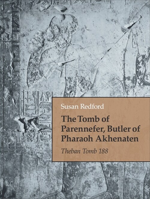 The Tomb of Parennefer, Butler of Pharaoh Akhenaten: Theban Tomb 188 (Hardcover)
