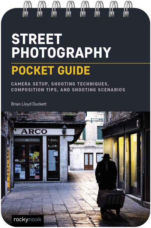 Street Photography: Pocket Guide: Camera Setup, Shooting Approaches and Techniques, Street Portraits, Projects, and More (Spiral)