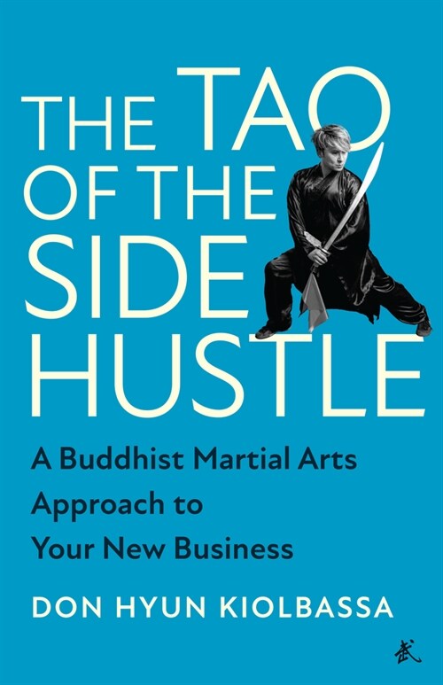 The Tao of the Side Hustle: A Buddhist Martial Arts Approach to Your New Business (Hardcover)