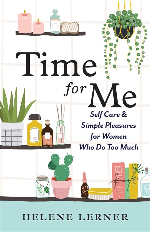 Time for Me: Self Care and Simple Pleasures for Women Who Do Too Much (Paperback)