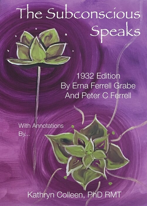 The Subconscious Speaks: 1932 First Edition Annotated by Kathryn Colleen PhD RMT (Paperback)