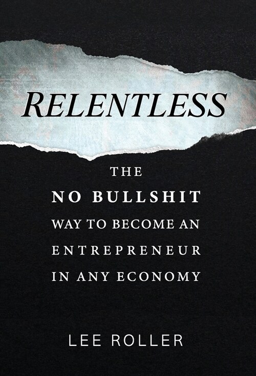 Relentless: The No Bullshit Way To Become An Entrepreneur In Any Economy (Hardcover)