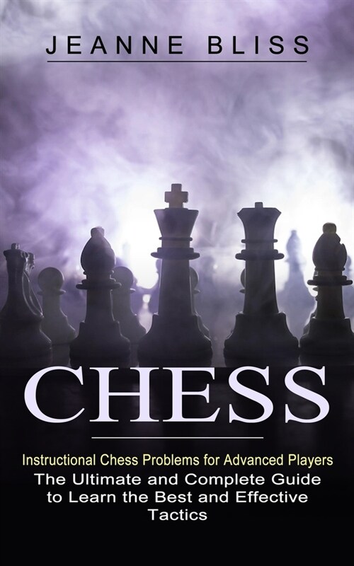 Chess: Instructional Chess Problems for Advanced Players (The Ultimate and Complete Guide to Learn the Best and Effective Tac (Paperback)