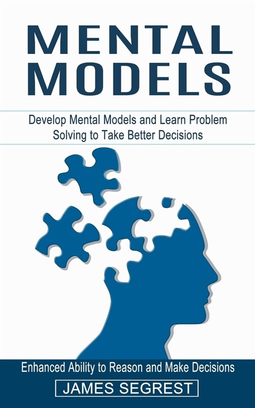 Mental Models: Enhanced Ability to Reason and Make Decisions (Develop Mental Models and Learn Problem Solving to Take Better Decision (Paperback)