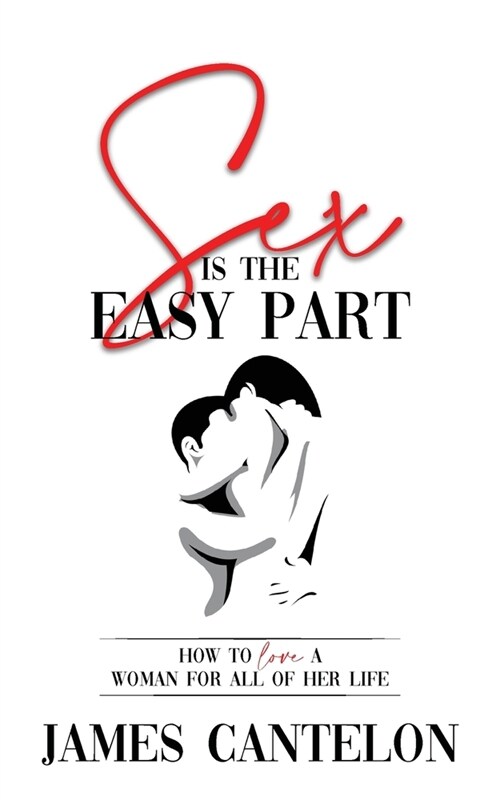 Sex is the Easy Part: How to love a woman for all of her life (Paperback)