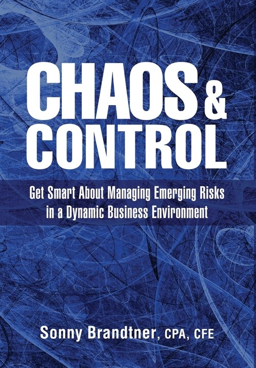 Chaos & Control: Get Smart About Managing Emerging Risks in a Dynamic Business Environment (Hardcover)