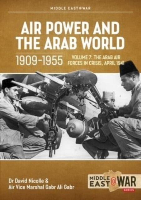 Air Power and Arab World 1909-1955 : Volume 7 - Arab Air Forces in Crisis, April 1941 (Paperback)