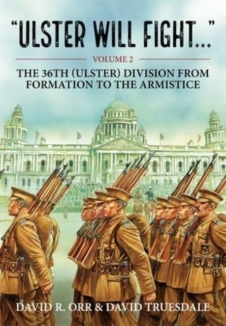 Ulster Will Fight : Volume 2 - The 36th (Ulster) Division in Training and at War 1914-1918 (Paperback, Reprint ed.)