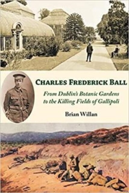 Charles Frederick Ball: From Dublins Botanic Gardens to the Killing Fields of Gallipoli (Paperback)