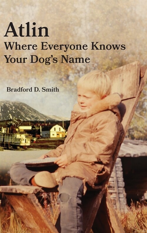 Atlin Where Everyone Knows Your Dog s Name (Hardcover)
