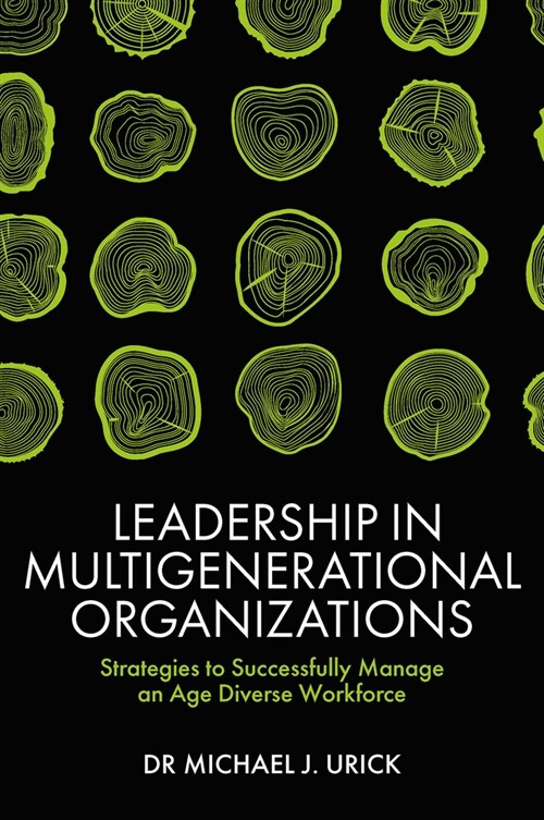 Leadership in Multigenerational Organizations : Strategies to Successfully Manage an Age Diverse Workforce (Hardcover)