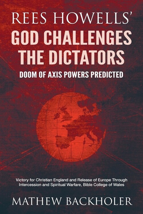 Rees Howells God Challenges the Dictators, Doom of Axis Powers Predicted : Victory for Christian England and Release of Europe Through Intercession a (Paperback)