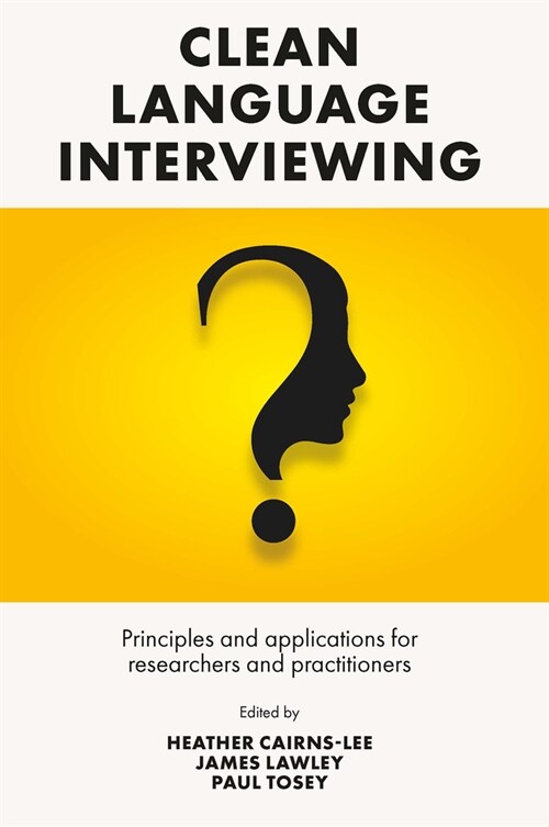 Clean Language Interviewing : Principles and Applications for Researchers and Practitioners (Hardcover)