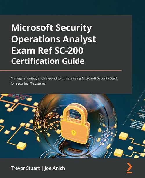 Microsoft Security Operations Analyst Exam Ref SC-200 Certification Guide : Manage, monitor, and respond to threats using Microsoft Security Stack for (Paperback)