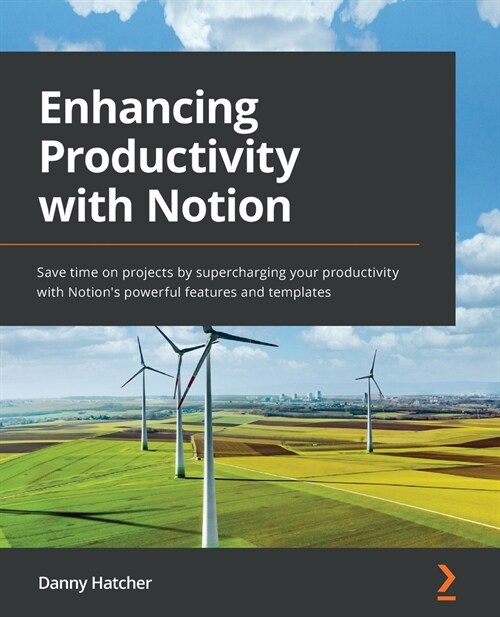 Enhancing Productivity with Notion : Save time on projects by supercharging your productivity with Notions powerful features and templates (Paperback)