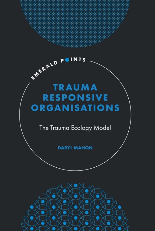 Trauma-Responsive Organisations : The Trauma Ecology Model (Hardcover)