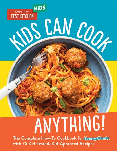 Kids Can Cook Anything!: The Complete How-To Cookbook for Young Chefs, with 75 Kid-Tested, Kid-Approved Recipes (Hardcover)